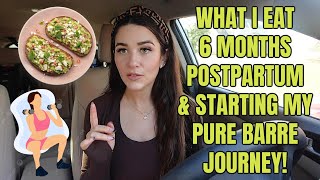 WHAT I EAT 6 MONTHS POSTPARTUM + STARTING MY PURE BARRE JOURNEY! | Liza Adele