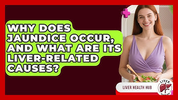 Why Does Jaundice Occur, And What Are Its Liver-related Causes? - Liver Health Hub