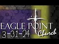 Eagle point church of god sunday service  march 31st 2024