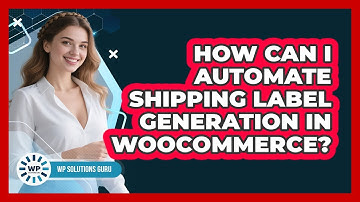How Can I Automate Shipping Label Generation In WooCommerce? - WP Solutions Guru