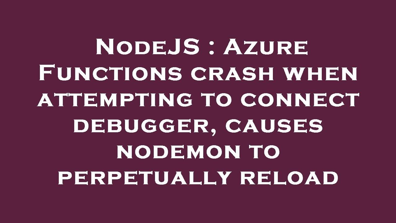 NodeJS : Azure Functions crash when attempting to connect debugger, causes nodemon to perpetually re