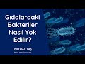 Gıdalardaki Bakteriler  ve Tehlikeler Nasıl Yok Edilir?