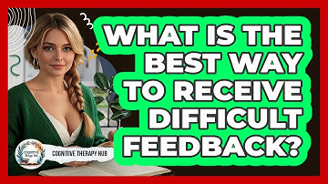 What Is The Best Way To Receive Difficult Feedback? - Cognitive Therapy Hub