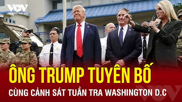 Ông Trump tuyên bố cùng cảnh sát tuần tra thủ đô Washington D.C | VOV