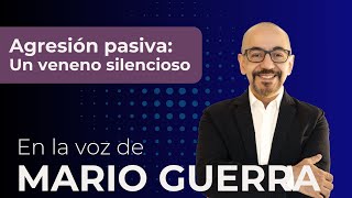 Agresión pasiva: Un veneno silencioso  En la voz de Mario Guerra