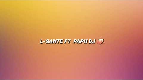 L-GANTE RKT - L-GANTE FT  PAPU DJ 🍑 (Letra/Lyrics)