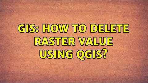 GIS: How to delete raster value using QGIS?