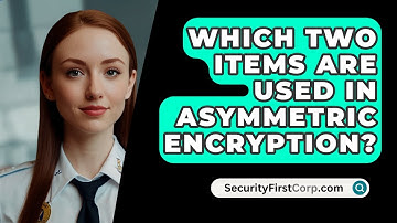 Which Two Items Are Used In Asymmetric Encryption? - SecurityFirstCorp.com