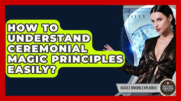 How To Understand Ceremonial Magic Principles Easily? - Occult Origins Explained