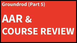 Groundrod 3 Course - Part 5  (AAR & Course Review)