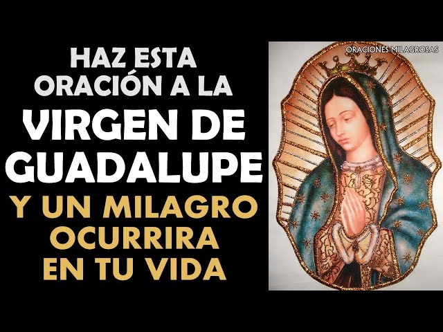 Haz esta oración a la Virgen de Guadalupe y un milagro ocurrirá en tu vida class=