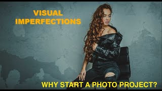 VISUAL IMPERFECTIONS - WHY START A PHOTO PROJECT?