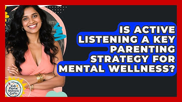 Is Active Listening a Key Parenting Strategy for Mental Wellness? | Kids Mental Wellness Guru News