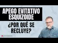 Apego Evitativo Esquizoide. ¿Por qué se recluye?