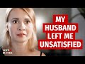 My Husband Left Me Unsatisfied | @LoveBuster_