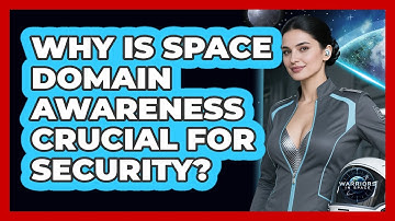 Why Is Space Domain Awareness Crucial For Security?