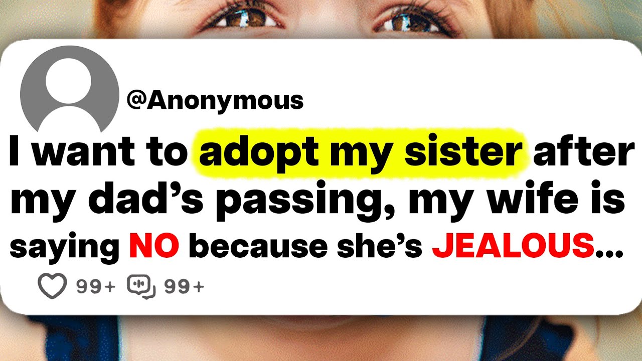 I want to adopt my sister after my dad's passing, my wife is saying NO because she's jealous...
