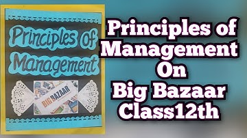 Principles of Management on Big Bazaar for Class12th CBSE 2023-24/ Business Studies Project