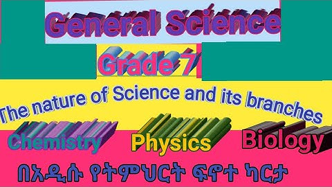General Science Grade 7 Unit one The nature of Science and its branches based on the new curriculum.