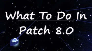 What To Do In Patch 8.0 + Some Changes