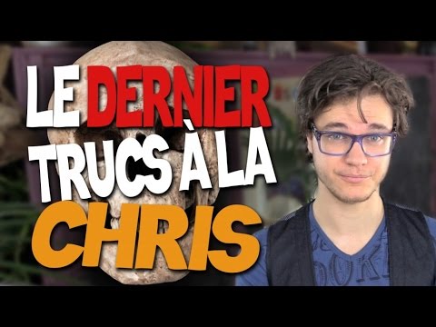 CHRIS : Le Dernier des Trucs à la Chris
