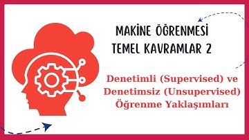 Makine Öğrenmesi Temel Kavramlar 2  Denetimli  ve Denetimsiz Öğrenme Yaklaşımları
