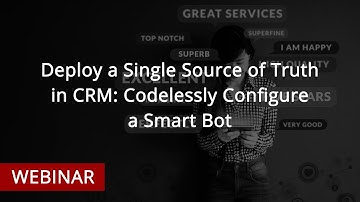 WEBINAR: Deploy a Single Source of Truth in CRM. Codelessly Configure a Smart Bot