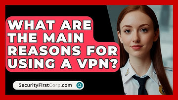 What Are The Main Reasons For Using A VPN? - SecurityFirstCorp.com