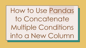 How to Use Pandas to Concatenate Multiple Conditions into a New Column