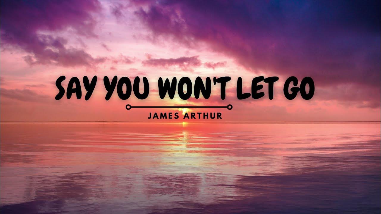 Won T Let Go Lyrics Juice Wrld Say You Won't Let Go - James Arthur (Lyrics Video) - YouTube