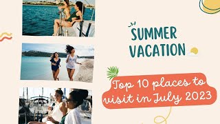 The Best Places to Visit in July 2023 - Plan Your Perfect Summer Vacation!