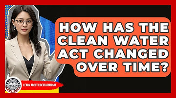 How Has The Clean Water Act Changed Over Time? - Learn About Libertarianism