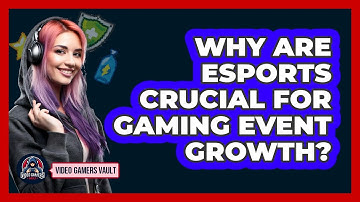 Why Are Esports Crucial For Gaming Event Growth? - Video Gamers Vault