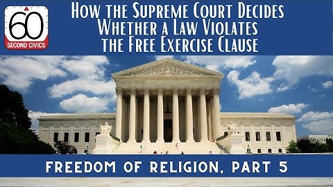 How the Court Decides Whether a Law Violates the Free Exercise Clause: Freedom of Religion, Part 5