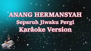 ANANG HERMANSYAH - SEPARUH JIWAKU PERGI (Karaoke Lirik Tanpa Vocal)
