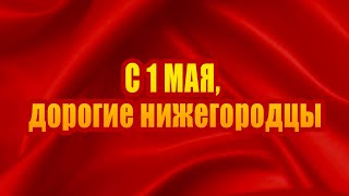 С 1 Мая, дорогие нижегородцы!