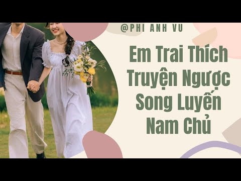 Video [Truyện Audio] Em Trai Thích Truyện Ngược Song Luyến Nam Chủ | Phi Anh Vũ - youtube