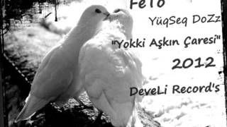 Feto & Yüqseq Dozz Yokki Aşkın Çaresi 2012 Duyqusal Rap Fenaaaa .