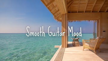 Smooth Guitar Mood | Feel-Good Vibes for Cozy Afternoons