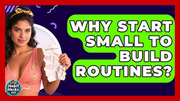Why Start Small To Build Routines? - Habit Hacks Hub