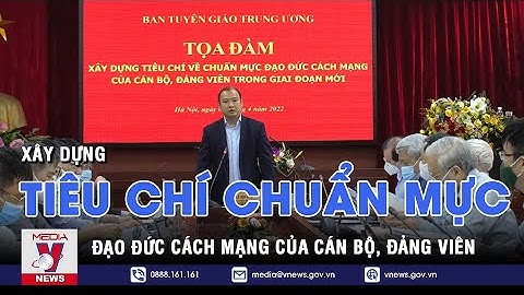 Xây dựng tiêu chí chuẩn mực đạo đức cách mạng của cán bộ, đảng viên - VNEWS