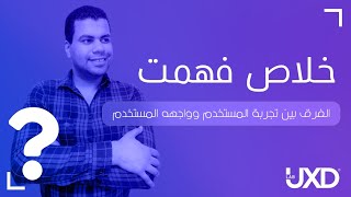 سلسلة خلاص فهمت - الفرق بين تجربة المستخدم وواجهه المستخدم     01     #UX #UI #UXD