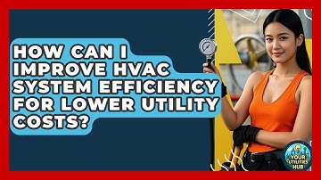 How Can I Improve HVAC System Efficiency for Lower Utility Costs? - Your Utilities Hub