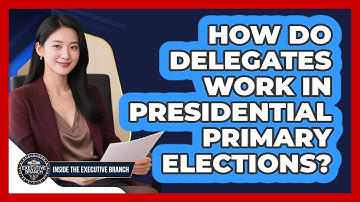 How Do Delegates Work In Presidential Primary Elections? - Inside the Executive Branch