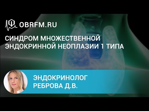 Эндокринолог Реброва Д.В.: Синдром множественной эндокринной неоплазии 1 типа