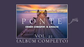 Ebner Chrispim & Amigos - A Ponte - Albúm Completo (Vol. 21)
