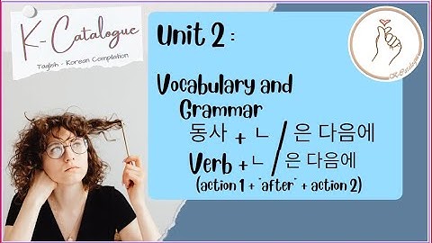 KIIP LEVEL 2:  Unit 2 Vocabulary and Grammar 동사 + ㄴ / 은 다음에