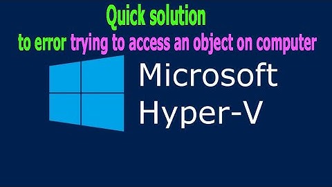 Hyper-V encountered an error trying to access an object on computer