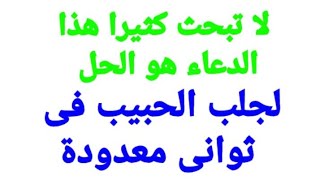 دعاء لجلب الحبيب فى ثوانى  لا تبحث كثيرا فهو الحل باذن الله اكمله للنهاية و سيعود اسرع من السيارة