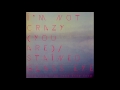 I'm Not Crazy (You Are)